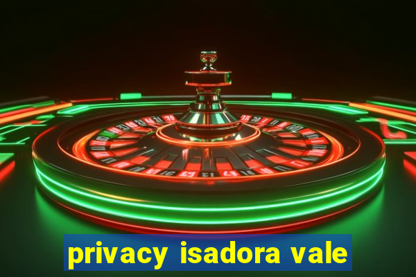 privacy isadora vale